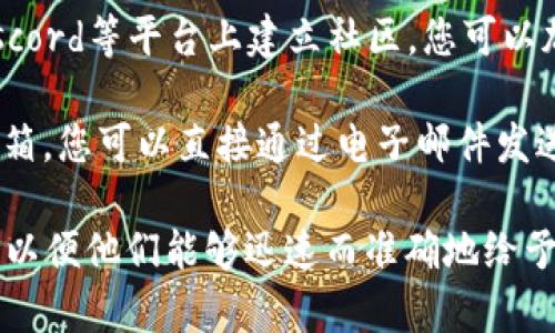 要联系Tokenim官方，您可以遵循以下几种方式：

1. **官方网站**：访问Tokenim的官方网站，通常在网站上会有“联系我们”或者“支持”部分，提供了联系客服的方式，包括电子邮件地址和在线表单。

2. **社交媒体**：Tokenim可能在社交平台（如Twitter、Facebook、LinkedIn等）上有官方账号。您可以通过这些社交媒体平台发私信或者在帖子下留言联系他们。

3. **社区论坛**：很多加密货币项目会在Reddit、Telegram或Discord等平台上建立社区。您可以加入这些论坛，直接与项目团队或其他用户互动，获取支持和信息。

4. **电子邮件**：如果在他们的官方网站上找到了官方的联系邮箱，您可以直接通过电子邮件发送您的问题或咨询。

无论您选择哪种方式，确保在沟通中清晰地阐明您的问题或需求，以便他们能够迅速而准确地给予您帮助。