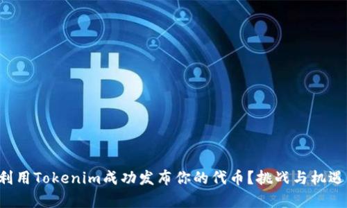 如何利用Tokenim成功发布你的代币？挑战与机遇并存！