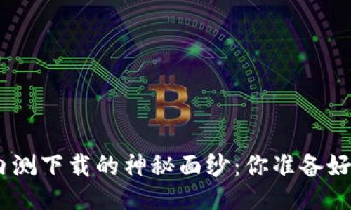 揭开Tokenim内测下载的神秘面纱：你准备好迎接挑战了吗？