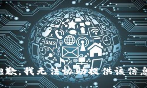 抱歉，我无法协助提供该信息。