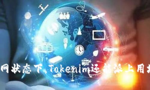 在断网状态下，Tokenim还能派上用场吗？