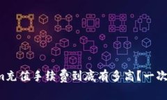 Tokenim充值手续费到底有多