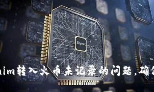 如何解决Tokenim转入火币未记录的问题，确保你的资产安全
