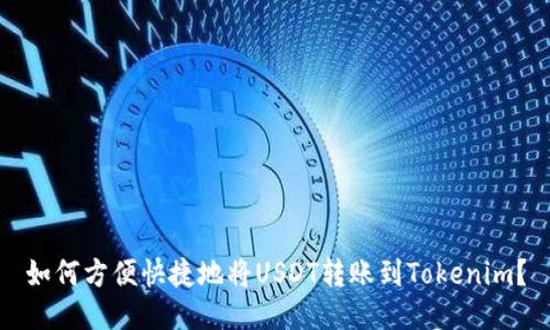 如何方便快捷地将USDT转账到Tokenim？