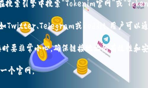 Tokenim是否是官网的问题，涉及到几个方面的信息。在回答之前，我们需要明确“Tokenim”是什么，以及它的相关内容。以下是一些可能的信息和建议，供你参考：

1. **理解Tokenim的背景**：Tokenim可能是一个与区块链、加密货币或代币管理相关的平台或服务。通常，这类平台会有自己的官方网站（官网），用户可以在上面获取信息、注册账户、了解服务等。

2. **确认官网地址**：要确认Tokenim是否有官方网页，最好的方法是直接在搜索引擎中搜索“Tokenim官网”或“Tokenim official site”。确保你访问的是搜索结果中显示的官方网站链接。

3. **查看社交媒体及社区信息**：许多项目在社交媒体上会有正规渠道，比如Twitter、Telegram或Reddit，用户可以通过这些渠道获取实时更新和社区反馈。

4. **小心诈骗**：在加密货币领域，有许多仿冒网站和骗局，因此在访问链接时要非常小心，确保链接地址的有效性和安全性。

如果你能提供更多关于Tokenim的信息，我可以帮助你更好地确认它是否是一个官网。