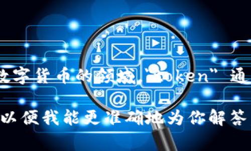 “Tokenim”一词可能是指与“token”有关的概念，具体含义取决于上下文。在区块链和数字货币的领域，