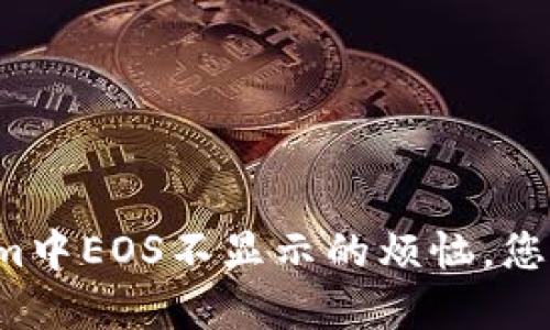 解决Tokenim中EOS不显示的烦恼，您还在等什么？