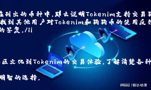 关于“tokenim支持狗狗币吗”这个问题，首先需要了解Tokenim是什么，以及狗狗币的相关信息。

Tokenim概述
Tokenim是一种基于区块链的数字资产交易平台，用户可以在该平台上进行各种数字货币的交易。它提供易于使用的界面和多种增值服务，吸引了大量数字货币投资者的关注。用户在Tokenim上不仅可以交易主流的加密货币，还能接触到许多小众的数字资产。

狗狗币介绍
狗狗币（Dogecoin）是一种基于网络的加密货币，最初是作为一种玩笑而创建的，源自于一个流行的网络表情包——柴犬（Shiba Inu）的形象。然而，狗狗币逐渐获得了社区的广泛支持，成为一种受欢迎的交易媒介。如今，它不仅在在线小费、慈善捐赠等领域找到了应用，还因其友好的社区文化而受到众多用户的青睐。

Tokenim与狗狗币的关系
要回答Tokenim是否支持狗狗币，我们首先需要查看Tokenim平台的资产列表。许多交易平台都会定期更新他们支持的加密货币，因为市场情况和用户需求经常变化。对于每一个加密货币投资者而言，了解交易平台的选择尤为重要，尤其是在资金和资产的安全方面。

如何检查Tokenim的支持币种
如果你想知道Tokenim是否支持狗狗币，可以通过以下几种方式进行确认：
ul
    listrong访问官方网站：/strong平台的官网通常会提供最新的支持币种列表。你可以在那里找到关于狗狗币的相关信息，如果它在列出的币种中，那么说明Tokenim支持交易狗狗币。/li
    listrong查询用户社区：/strong许多加密货币的用户会在论坛、社交媒体平台上分享他们的经验和见解。通过这些社区，你或许能找到其他用户对Tokenim和狗狗币的使用反馈。/li
    listrong客户支持：/strong直接联系Tokenim的客服团队，以获取最准确的信息。通过询问他们是否支持狗狗币，你可以得到权威的答复。/li
/ul

结语
无论Tokenim当前是否支持狗狗币，作为交易者，我们都应该时刻保持对市场的关注，选择那些能够满足我们需求的平台。从狗狗币的社区文化到Tokenim的交易体验，了解清楚各种信息后进行理性决策，比盲目投资更为重要。

这篇文章给您提供了关于Tokenim和狗狗币的一些信息，帮助您更好地理解这个问题。希望在日后的加密货币投资中，您能够做出更加明智的选择。