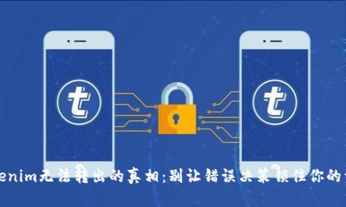Tokenim无法转出的真相：别让错误决策锁住你的资产