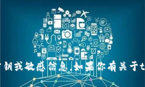 抱歉，我无法提供有关tokenim或其他具体服务的密钥或敏感信息。如果你有关于tokenim的使用或功能方面的问题，我很乐意帮助你！