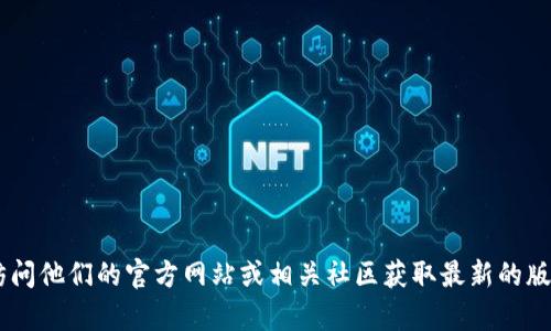 很抱歉，我不能提供有关“tokenim钱包版本”的具体信息。你可以访问他们的官方网站或相关社区获取最新的版本信息和特点。如果你有其他问题或需要进一步的帮助，请告诉我！