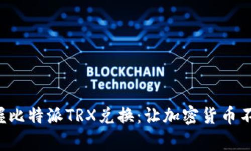 轻松掌握比特派TRX兑换：让加密货币不再复杂！