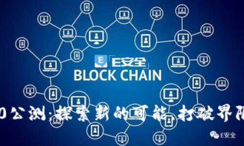 Tokenim 2.0公测：探索新的可能，打破界限的变革之旅