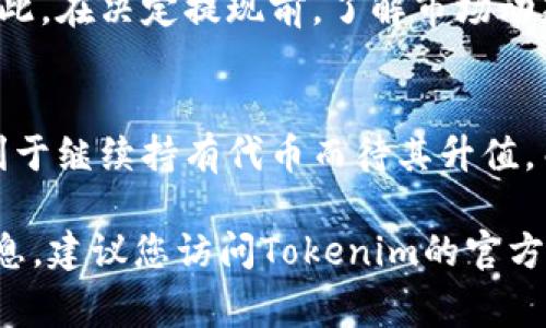 关于“tokenim”是否可以提现的问题，首先需要了解一下Tokenim的背景及其运营模式。Tokenim是一个区块链项目或加密货币交易平台，可能涉及代币的购买、交易和储存。提现的可能性通常取决于以下几个方面：

平台的政策和规则
不同的加密货币平台有各自的提现政策。一些平台允许用户随时提取他们的资金，而另一些可能设定了限制条件，如提现手续费、最低提现额度等。在使用Tokenim之前，您需要仔细阅读其用户协议以及相关的常见问题解答部分。

账户验证
大多数正规的加密货币平台都要求用户完成账户验证，确保账户的安全性和资金的合法性。这通常包括提供身份证明和地址证明文件。在完成这些验证之前，平台可能不允许您进行提现操作。

支付方式
提现的方式也会影响到您的资金能否顺利提取。Tokenim可能支持多种提现方式，包括加密钱包、银行转账等。不同的提现方式可能会有不同的处理时间和费用，您需要查看具体的提现指南。

技术支持
如果您在提现过程中遇到任何问题，及时联系Tokenim的客服支持是非常重要的。他们通常会提供帮助，解答您的疑问。此外，您也可以在相关的社交媒体或用户论坛上寻求其他用户的经验分享，了解可能遇到的问题及其解决方案。

市场状况
加密货币市场的波动性也会影响提现的实际操作。在市场剧烈波动时，提现可能面临延迟或其他风险。因此，在决定提现前，了解市场动态也是非常重要的。

是否值得提现
最后，在决定是否提现之前，您需要考虑当前的投资状况及未来的市场预期。在某些情况下，可能会更有利于继续持有代币而待其升值，而在另一些情况下，选择提现会让您锁定收益。因此，理性分析自己的投资策略和市场形势是明智的选择。

总的来说，Tokenim的提现能力取决于其具体的政策、您的账户状况以及市场情况。如需确认更具体的信息，建议您访问Tokenim的官方网站或联系客服。