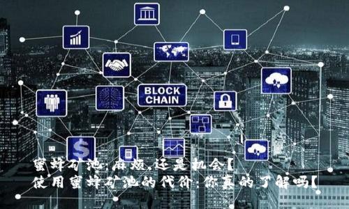 蜜蜂矿池：麻烦，还是机会？
使用蜜蜂矿池的代价：你真的了解吗？