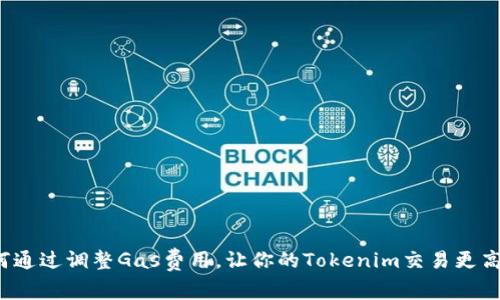如何通过调整Gas费用，让你的Tokenim交易更高效？
