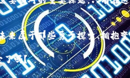   探索未来科技：Tokenim如何颠覆传统思维/  
 guanjianci Tokenim, 未来科技, 创新/ guanjianci 

引言：未来科技不再是遥不可及的幻想
在我们生活的这个日新月异的时代，科技的迅猛发展正在以前所未有的方式影响着我们的生活。然而，对于许多人来说，未来科技依然像是一个遥不可及的梦想。Tokenim的出现，似乎为我们打开了一扇通往未来的大门，让我们得以窥见科技的无限可能性。在这篇文章中，我们将深入探讨Tokenim的愿景，以及它将如何改变我们对科技的传统认知。

Tokenim：科技的破局者
Tokenim并不仅仅是一款新兴的科技产品，它更是一个强大的生态系统。它通过区块链技术将许多传统领域的盲点明亮化，对社会各个层面的影响力不可小觑。例如，在金融领域，Tokenim使得交易更加透明、安全，减少了中介的参与，从而节省了时间和成本。与此同时，其应用的广泛性也推动了各行业内的创新。无论是医疗、教育还是物流，Tokenim正以前所未有的速度重塑这些行业的规则。

打破传统的界限
在Tokenim的生态系统中，我们看到了一种打破传统界限的趋势。在过去，诸如数据隐私、安全和信任等问题经常困扰着用户和企业。然而，Tokenim在设计架构时充分考虑到了这些因素，利用去中心化的特性，让每个用户都能够掌控自己的数据，确保信息安全。同时，这也促进了用户之间的互信，减少了算法偏见可能带来的影响。这种扭转局面的方法，不仅挑战了传统的商业模式，更为未来提供了一种全新的思维方式。

Tokenim在全球范围的影响力
Tokenim的影响力并没有局限于某一地区或行业，其全球化的视野使得它能够在不同国家、不同文化的背景下发挥独特的作用。在亚洲，Tokenim帮助许多小企业打开了国际市场的大门，推动本地产品走向全球；在欧洲，它则与当地政府合作，推动智慧城市建设，以应对气候变化的挑战。无论在何种文化中，Tokenim都展现了科技的可能性与包容性，为人们带来了希望。

用户体验：技术与人性的结合
技术的进步，不应该是冰冷的机械，而应是富有人情味的创造。Tokenim深知这个道理，因此在用户体验上不断打磨和。通过先进的界面设计、直观的操作流程，用户能够更简单地获取他们所需的信息和服务。同时，Tokenim也充分利用社交元素，使用户之间能够高效沟通，分享经验与反馈。这使得科技不仅仅是工具，而是带来了人与人之间的连接和理解。

面向未来的愿景与挑战
尽管Tokenim已经在许多方面取得了显著的成就，但未来依然充满挑战。如何保持技术的领先地位、如何在不断变化的市场中找到合适的定位、如何应对潜在的技术伦理问题等，都将是Tokenim需要面对的重要课题。只有在这些方面不断探索和创新，Tokenim才能在未来的科技竞赛中立于不败之地。

结论：未来属于拥抱变化的人
总的来说，Tokenim展示了一个充满可能性的未来，挑战了我们对科技的传统理解。它不仅仅是技术的深化，更是思想的蜕变。随着科技的不断进步，我们每个人都有机会成为这一变革的一部分。未来属于那些勇于探索、拥抱变化的人。让我们携手Tokenim，一起走向更加美好的未来！

在这个快速发展的科技时代，每一次技术的进步都意味着生活方式的改变。Tokenim作为未来科技的引领者，正努力打破原有的思维框架，为更多人提供服务与便利。未来已来，而你准备好迎接它了吗？