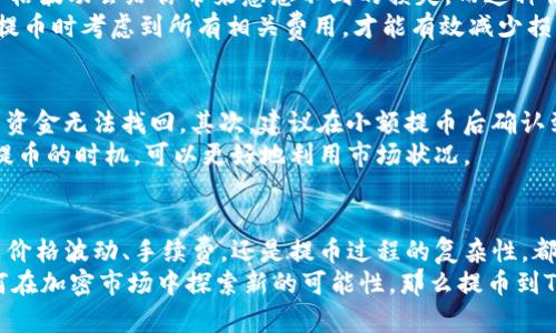   提币到Tokenim的真实价值：你不知道的利与弊 / 

 guanjianci 提币, Tokenim, 加密货币 /guanjianci 

什么是Tokenim？
Tokenim是一个相对新颖的加密货币平台，旨在为用户提供更加便捷和安全的数字资产管理。用户能够在这个平台上进行多种操作，比如交易、存储和提币等。不过，随着加密市场的快速发展，提币到Tokenim的具体意义和后果变得越来越复杂和多样化。为了帮助你更好地理解这一过程，我们将探讨提币到Tokenim的用法和潜在的优缺点。

提币的基础知识
在深入讨论之前，我们有必要简要回顾一下提币的概念。提币，顾名思义，是将你持有的加密货币从一个平台转移到另一个平台的过程。当你在某个交易所（如币安或火币）购买了比特币、以太坊等数字资产后，你可能希望将这些资产转移到Tokenim账号中。那么，这个过程的具体步骤是什么？
通常，提币步骤包括：1）在交易所中找到提币选项；2）输入你所需提币的数量；3）填入Tokenim的钱包地址；4）确认交易并进行身份验证。这些步骤听起来比较简单，然而在实际操作中，任何一步出错都可能导致资金的损失。因此，选择将资金提入Tokenim的理由和时机就变得至关重要。

为什么要提币到Tokenim？
许多人选择将资金转入Tokenim的原因主要有几个方面。首先，Tokenim提供了用户友好的界面和多样化的支持，适合初学者。同时，对于那些已经习惯于传统金融交易的人来说，Tokenim相对简单明了的操作使得用户可以更快上手。
其次，Tokenim的安全措施也是其吸引用户的重要因素之一。平台采取了多重安全协议和加密技术，保障用户资产的安全性。这一点在加密货币飞速发展的今天显得尤为重要，许多用户都因安全问题而在选择加密交易平台时感到迷惘。
另外，Tokenim提供的增值服务如贷款、收益采集和其他金融工具，能够帮助用户在持有资产的同时获取收益。这种“资本增值”的思路不仅减轻了用户的投资压力，还大大增强了资金的流动性，吸引了更多用户进行提币操作。

提币的潜在风险
尽管提币到Tokenim有诸多益处，但其中也不乏风险。首先，数字货币的价格剧烈波动意味着在提币过程中，你可能会在短时间内遭遇资金损失。因此，提币的时机选择显得尤为重要。
其次，提币操作的复杂性也可能导致错误。例如，一个数字进入错误的钱包地址，资金将会永久丢失；网络的过载也可能导致提币的延迟，期间市场价格波动会给你带来意想不到的损失。而这种情况在所谓的“牛市”时期尤其常见。
此外，不同资产的提币费用各有不同。在提币到Tokenim之前，务必要详细了解每种资产的费用结构，否则可能会让你的收益化为泡影。要确保你在提币时考虑到所有相关费用，才能有效减少损失。

如何确保提币的顺利进行？
为了确保提币到Tokenim的顺利进行，有几个策略可以参考。首先，在提币之前，请务必仔细核对你的钱包地址。即使是一个小小的错误，也可能导致资金无法找回。其次，建议在小额提币后确认到账，再进行大额提币，以降低风险。此外，利用二次验证功能，如手机验证码或身份验证，可以提高账户安全性。
了解提币的时间框架也很重要。不同的平台和区块链的网络拥堵程度都会影响提币的速度。在有特定需求（例如，市场分析或突发新闻）时，计划好提币的时机，可以更好地利用市场状况。

总结：提币是否值得？
综合来看，提币到Tokenim既有好处也有风险。尽管Tokenim的友好界面和安全机制可以为用户提供便利，但用户在提币前需充分评估风险。无论是价格波动、手续费，还是提币过程的复杂性，都需要提前准备和认真对待。
最终，选择是否将资金转入Tokenim应根据个体的投资目标、风险承受能力等因素进行认真考虑。如果你对刷新的投资方式充满好奇，希望尝试如何在加密市场中探索新的可能性，那么提币到Tokenim可能会为你提供一个不错的起点。然而，务必保持谨慎，并随时更新自己的市场知识。