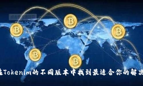 如何在Tokenim的不同版本中找到最适合你的解决方案？