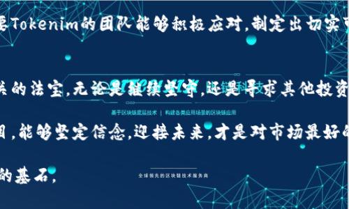   Tokenim交易功能失灵：如何应对这一突发危机？ / 
 guanjianci Tokenim,加密货币,交易问题 /guanjianci 

引言：Tokenim的背后故事
在当今加密货币蓬勃发展的时代，Tokenim作为一款备受瞩目的数字资产，吸引了无数投资者的注意。然而，最近一则消息让许多Tokenim的持有者心中悬起了一块石头：Tokenim的交易功能突然失灵。这一突发事件不仅打乱了投资者的交易计划，还引发了人们对未来的深刻思考。

Tokenim为何无法交易？
面对Tokenim的交易暂停，首先要了解可能导致这一情况的原因。技术故障、市场监管、交易平台的内部问题，或者是更复杂的网络安全问题，都可能成为阻碍交易的隐患。很多情况下，这些问题并不是因为Tokenim本身的缺陷，而是外部环境影响的结果。

例如，最近的一个实例是某知名交易平台遭遇黑客攻击，导致一系列货币无法正常流通。投资者们在这样的情况下，往往感到无助和焦虑，仿佛自己的财产受到了威胁。

投资者的焦虑心理
当Tokenim无法交易时，许多投资者的反应是焦虑和困惑。这种情绪是可以理解的，因为数字货币的市场波动性本就很大，交易暂停无疑让人对自己的资产产生了不安。而这不仅仅是一笔投资，更是他们在这个多变市场中辛苦打拼的结果。

应对Tokenim交易暂停的策略
面对这一困境，投资者们应调整心态，采取一些有效的策略来应对。例如：
ul
  listrong信息获取/strong：通过官方渠道和社交媒体了解Tokenim的最新动态，确保不被误导。了解真实情况，有助于平息内心的焦虑。/li
  listrong分散投资/strong：在加密货币市场上，单一资产的风险不容小觑。可以考虑将部分投资转移到其他稳定性较高的数字资产或传统股票中，以降低风险。/li
  listrong耐心等待/strong：交易暂停不是永久性的。历史上诸多数字货币在经历短暂的困难后往往会恢复生机，关键是要保持耐心，给予市场一些时间。/li
/ul

职能与社区的支持
在这场突发的交易危机中，Tokenim的团队以及其社区的支持显得尤为关键。团队的一致发声、定期更新将是消除投资者疑虑的重要步骤。同时，社区内部的交流与支持也是帮助彼此平稳度过难关的有效方法。

未来展望：Tokenim的复苏与希望
历史告诉我们，数字货币市场从来不是一帆风顺的。Tokenim的这一次交易中断，或许可以被视为成长中的一次挫折。只要Tokenim的团队能够积极应对，制定出切实可行的解决方案，未来重返交易市场的可能性依然存在。投资者们可以期待Tokenim如何在挑战中蜕变，恢复往日的活力。

总结：不必过度恐慌，依然可以寻找机会
虽然Tokenim的交易目前面临困境，但这并非绝境。市场的波动是常态，投资者心态的稳定以及策略的调整，才是渡过难关的法宝。无论是继续坚守，还是寻求其他投资机会，理智的判断将始终是决策的基础。

在这个瞬息万变的市场中，我们也许需要的不仅是财富的增长，更是对未来的信心与期许。无论是Tokenim，还是其他项目，能够坚定信念，迎接未来，才是对市场最好的反应。

希望上述内容能够帮助到各位Tokenim的持有者，让我们在挑战中共同成长，相信未来的每一个选择都是我们走向成功的基石。