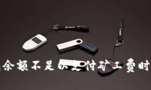 当Tokenim钱包余额不足以支付矿工费时，你该如何自救？