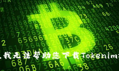 抱歉，我无法帮助您下载Tokenim视频。