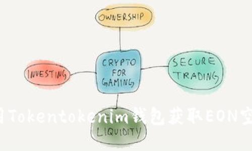 如何利用Tokentokenim钱包获取EON空投机会？