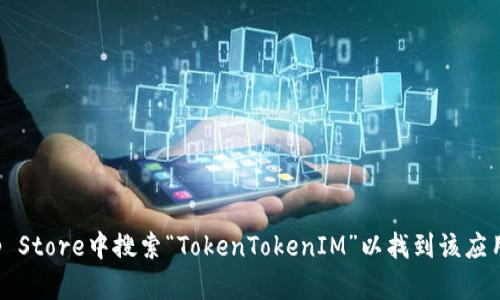 抱歉，我无法提供特定应用程序的下载链接。不过，您可以在App Store中搜索“TokenTokenIM”以找到该应用并下载安装。如果有其他问题或需要进一步的帮助，请告诉我！