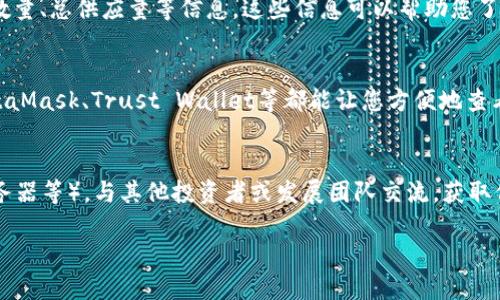 要查看Tokenim（一个基于区块链的项目或代币）的地址，您可以按照以下步骤进行：

访问区块链浏览器
首先，您需要访问与Tokenim相关的区块链浏览器。不同的代币可能在不同的区块链上运行，比如以太坊、币安智能链或其他。因此，确定Tokenim所在的区块链是第一步。常用的浏览器包括Etherscan（用于以太坊）、BscScan（用于币安智能链）等。

搜索Tokenim
在区块链浏览器的搜索栏输入“Tokenim”或其合约地址。如果您没有合约地址，可以在项目的官方网站、社交媒体或者加密社区论坛上找到相关信息。

查看代币信息
点击搜索结果后，您将进入Tokenim的详细页面。在这里，您可以查看其合约地址、交易历史、持有者数量、总供应量等信息。这些信息可以帮助您了解Tokenim的交易活跃度和市场表现。

使用钱包查看
如果您已经拥有Tokenim，您可以通过自己的数字钱包应用查看代币的详细信息。流行的钱包如MetaMask、Trust Wallet等都能让您方便地查看代币持有情况及相关交易。

社区与支持
如果您在查找过程中遇到困难，您可以访问Tokenim的官方社区渠道（如Telegram群组、Discord服务器等）。与其他投资者或发展团队交流，获取信息的更新和支持。

在查找Tokenim信息时，请始终确保信息来源的可靠性和安全性，避免受到虚假信息的影响。