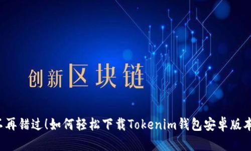 不再错过！如何轻松下载Tokenim钱包安卓版本？