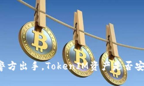 当警方出手，TokenIM资产是否安全？