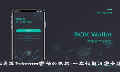 轻松更改Tokenim密码的绝招：一次性解决安全隐患！