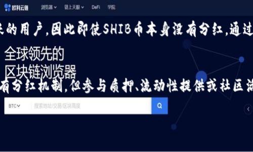 在Tokenim平台上，SHIB币是否有分红取决于平台的具体政策和SHIB币的设计特性。SHIB（Shiba Inu）是一种仿效狗狗币（Dogecoin）的加密货币，初始设计并没有收入分红的机制。SHIB和许多其他项目一样，主要是通过交易和持有来实现投资价值。

不过，有一些关键点需要注意：

SHIB币的特点
SHIB币是一个基于以太坊网络的ERC-20代币，它的创始团队希望通过这款币吸引更多的用户和社区支持。SHIB币通常主要通过其社区活动和交易所的流动性来产生价值，而不是通过传统意义上的分红。

Tokenim平台概述
Tokenim是一个去中心化的交易平台，很多加密货币投资者和交易者在这里进行买卖和投资。如果你在Tokenim上持有SHIB币，可能会享受到其他代币的分红、质押奖励或其他特定机制，但这不是SHIB本身的特性。

参与质押或流动性挖矿
在一些平台上，用户可以通过质押他们的代币（例如SHIB）来获取奖励。如果Tokenim提供这样的功能，用户可能会通过流动性提供或质押获得一定的收益，这与传统意义上的分红机制有所不同。

了解合约细节
如果你对SHIB币在Tokenim的具体应用感兴趣，建议你详细查看Tokenim的官方文档、社区讨论和合约信息。这样可以更好地了解是否有可用的分红机会以及相关的条件和要求。

社区参与的价值
参与SHIB等代币的社区活动也是一种获取价值的方式。许多项目会通过社区投票、活动或空投等方式来奖励活跃的用户，因此即使SHIB币本身没有分红，通过参与社区活动也可能获得其他收益。

总结
总的来说，SHIB币在Tokenim上是否有分红并不确切，主要取决于平台的结构和你参与的方式。尽管SHIB本身没有分红机制，但参与质押、流动性提供或社区活动可能带来其他形式的收益。为了获得最新的信息，始终建议关注Tokenim的官方渠道，保持对市场动态的了解。

如需进一步了解，请随时提问！