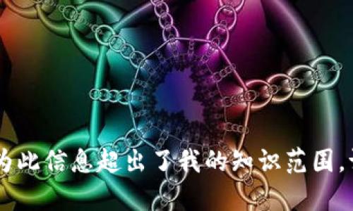 很抱歉，我无法提供有关“tokenim 公司”的详细信息，因为此信息超出了我的知识范围。请您提供更具体的问题或背景信息，我将竭尽所能帮助您。