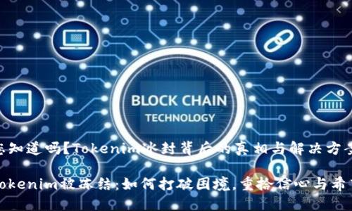 您知道吗？Tokenim冰封背后的真相与解决方案

Tokenim被冻结：如何打破困境，重拾信心与希望