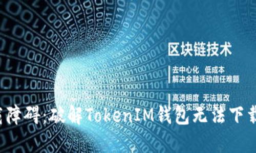 模糊下载障碍：破解TokenIM钱包无法下载的难题！