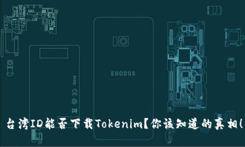 台湾ID能否下载Tokenim？你该知道的真相！