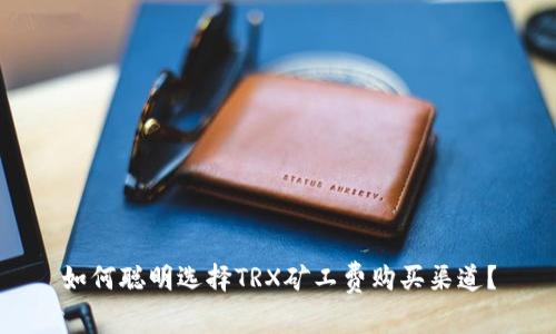 如何聪明选择TRX矿工费购买渠道？