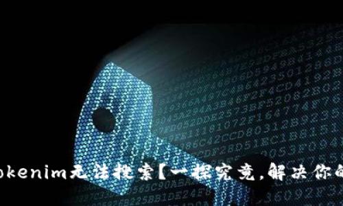 为何Tokenim无法搜索？一探究竟，解决你的疑惑！