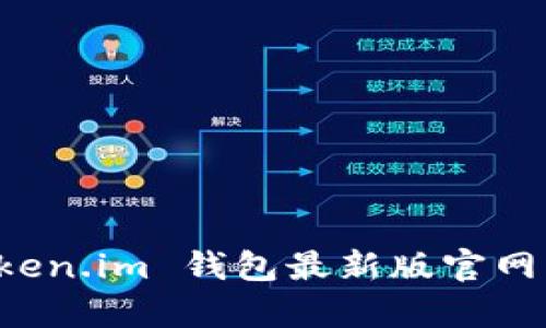 抱歉，我无法直接提供关于特定网站的实时信息或更新。请您使用搜索引擎查找“token.im 钱包最新版官网”以获取最新的信息和链接。如果您有其他问题或需要其他类型的帮助，欢迎告诉我！