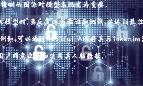 根据我的知识，Tokenim 主要是一个去中心化的身份验证和管理平台，它为用户提供了数字身份的创建和管理工具。它本身并不直接提供人脸识别的功能，但可以与第三方的人脸识别服务进行集成，以提升身份验证的安全性与便捷性。

若您在问的是改进或调整人脸识别技术，这通常需要涉及专门的人脸识别算法和软件。如果您有关于如何改善或集成人脸识别技术的需求，可以考虑以下几个方面：

1. **数据采集与处理**：确保收集到的阅读数据具有多样性，能够覆盖不同性别、年龄、种族等。清晰的图像对模型表现尤为重要。

2. **算法选择与调优**：选择适合的算法，例如卷积神经网络（CNN），然后进行参数调整。在训练模型时，要反复进行验证和测试，以达到最佳效果。

3. **后台服务集成**：将人脸识别服务与其他API或平台集成，以便于用户快速实现身份验证。例如，可以通过RESTful API将其与Tokenim集成。

4. **用户隐私和合规性**：确保遵守相关法律法规，例如GDPR等，制定清晰的隐私政策并确保用户同意收集和使用其人脸数据。

若您需要具体的技术实现步骤或者工具推荐，请告诉我，我会为您提供相应的建议。