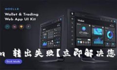 Tokenim 转出失败？立即解决