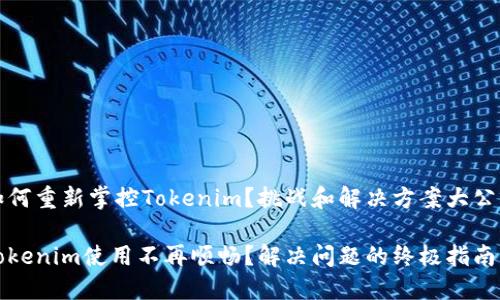 如何重新掌控Tokenim？挑战和解决方案大公开

Tokenim使用不再顺畅？解决问题的终极指南