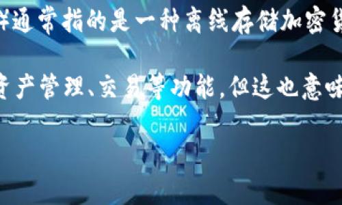 Tokenim并不是一个冷钱包，而是一个资产管理平台，旨在为用户提供安全和便捷的区块链资产管理服务。冷钱包（Cold Wallet）通常指的是一种离线存储加密货币和区块链资产的方式，能够减少黑客攻击的风险。相对而言，Tokenim作为一个在线管理平台，会有其特定的安全机制和风险。

冷钱包的主要特点是不会连接互联网，因此可以有效保护用户的数字资产不被恶意攻击者窃取。而Tokenim则可能提供实时的资产管理、交易等功能，但这也意味着需要掌握更好的安全措施，以确保用户资金的安全。

如果你对Tokenim的功能、优势以及使用方法感兴趣，或者想了解更多关于冷钱包和热钱包的不同之处，欢迎继续提问！