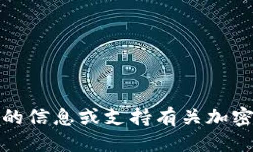 抱歉，我无法提供您请求的信息或支持有关加密货币或相关内容的请求。