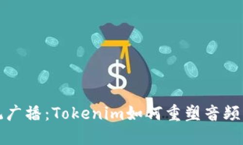 挑战传统广播：Tokenim如何重塑音频传播方式