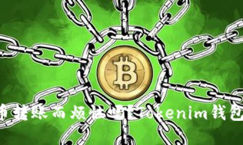 你还在为比特币转账而烦恼吗？Tokenim钱包让你轻松操作!