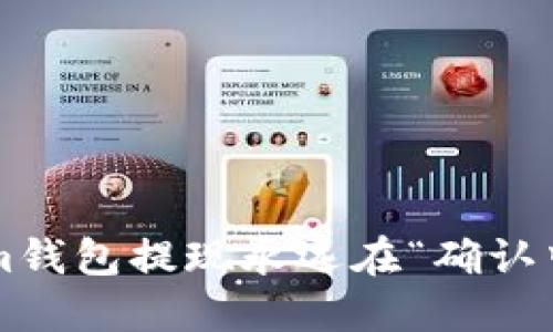 为什么你的Tokenim钱包提现永远在“确认中”？解决方案与建议