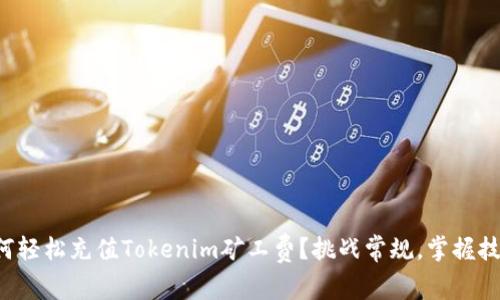 如何轻松充值Tokenim矿工费？挑战常规，掌握技巧！