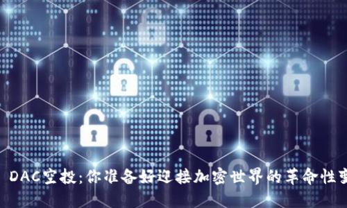 Tokenim DAC空投：你准备好迎接加密世界的革命性变化了吗？